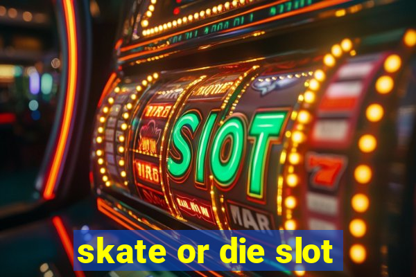 skate or die slot