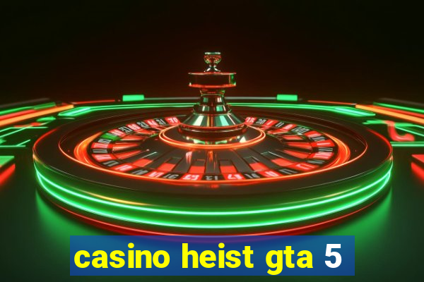 casino heist gta 5