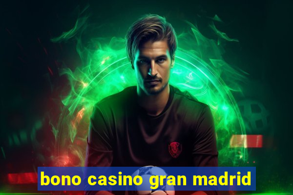 bono casino gran madrid