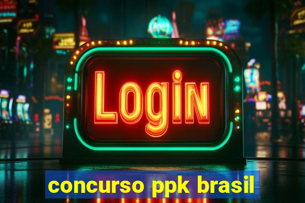 concurso ppk brasil