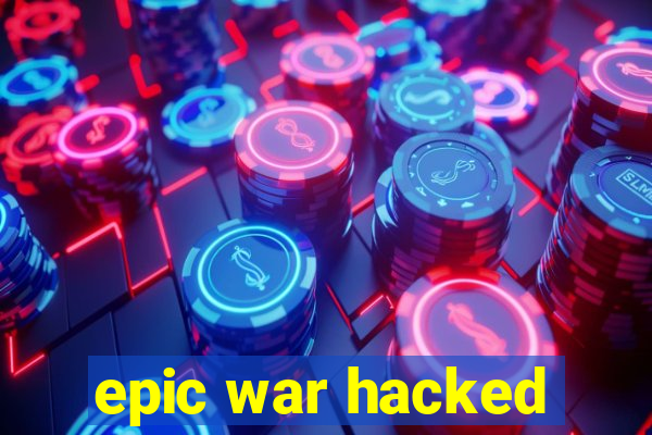 epic war hacked