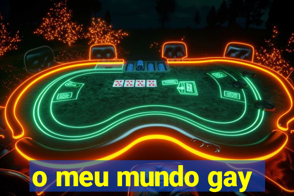 o meu mundo gay