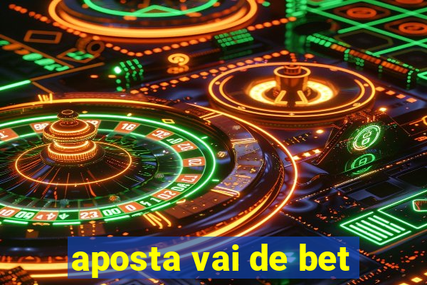 aposta vai de bet