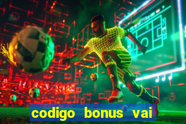 codigo bonus vai de bet