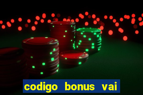 codigo bonus vai de bet