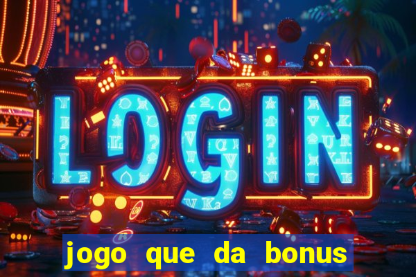 jogo que da bonus sem deposito