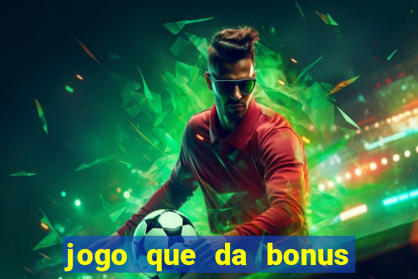 jogo que da bonus sem deposito