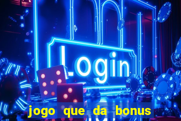 jogo que da bonus sem deposito