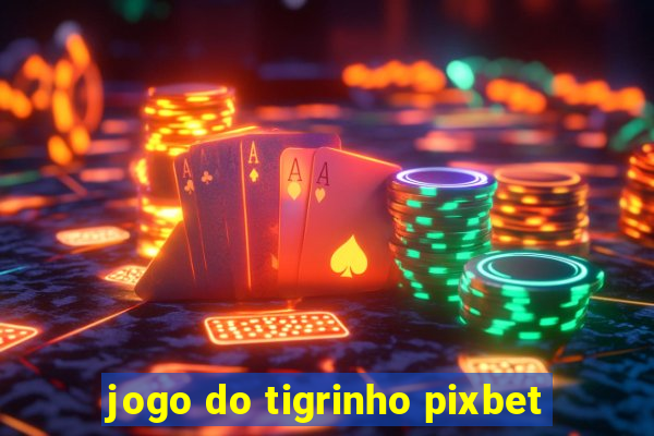 jogo do tigrinho pixbet