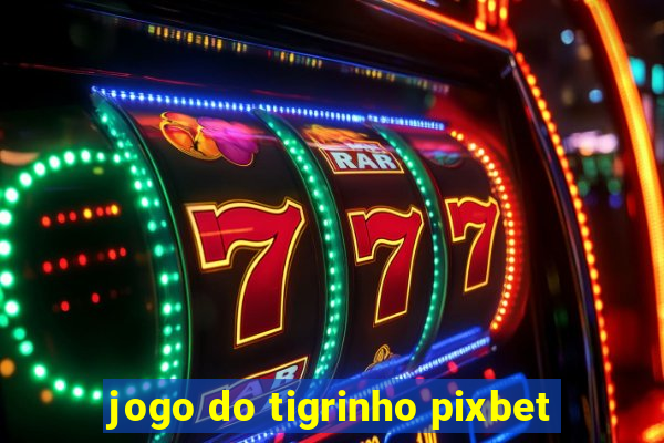 jogo do tigrinho pixbet