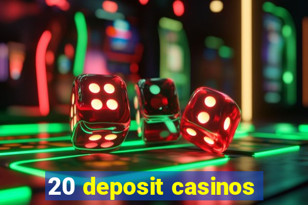 20 deposit casinos