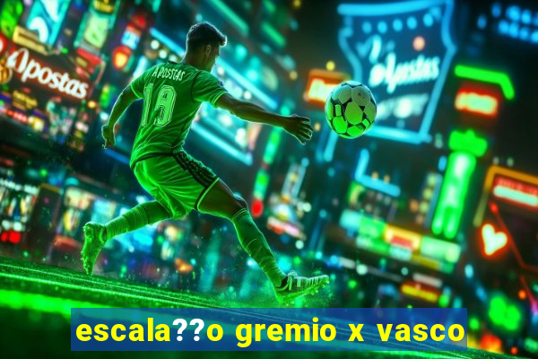 escala??o gremio x vasco