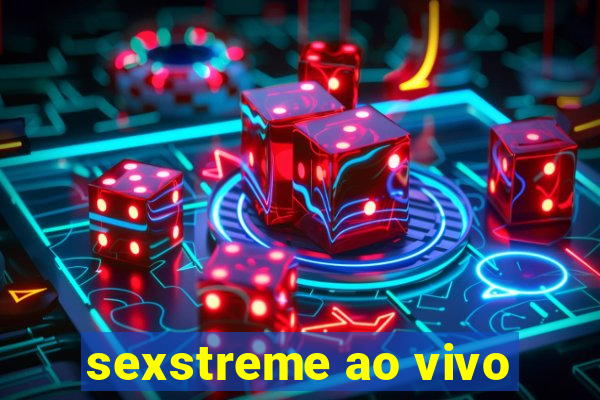 sexstreme ao vivo