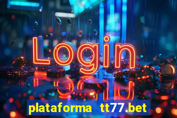 plataforma tt77.bet é confiável