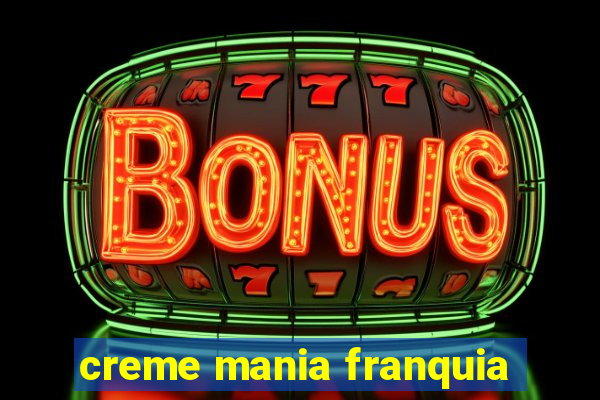 creme mania franquia