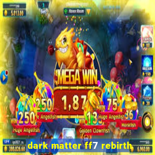 dark matter ff7 rebirth