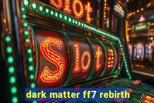 dark matter ff7 rebirth