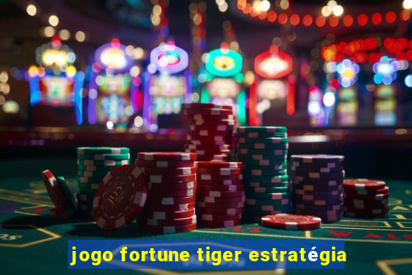 jogo fortune tiger estratégia