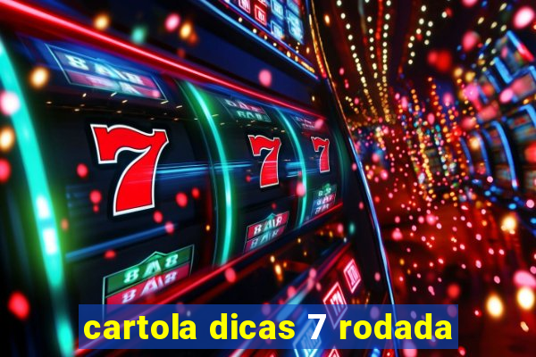 cartola dicas 7 rodada