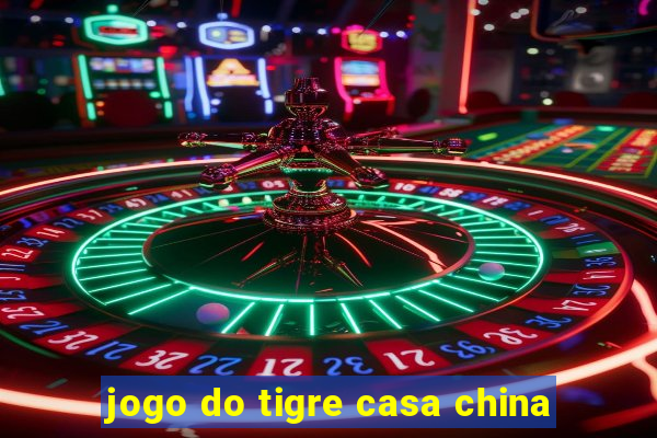 jogo do tigre casa china