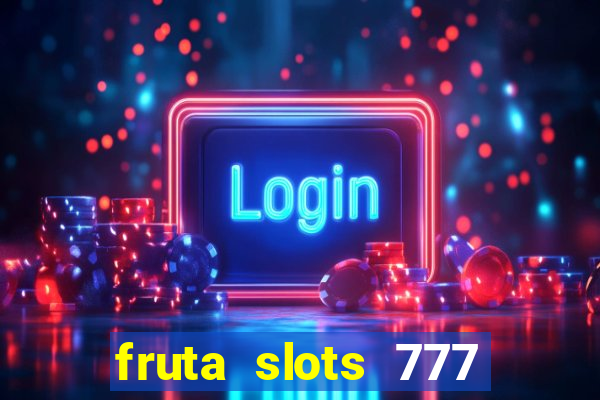 fruta slots 777 paga mesmo