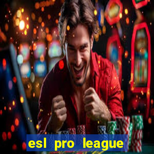 esl pro league jogos de hoje