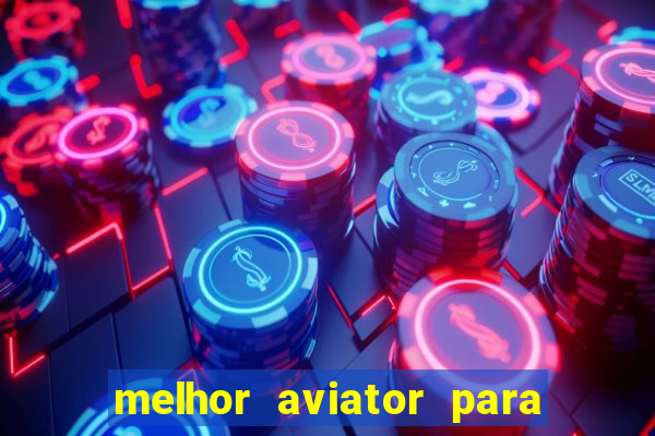 melhor aviator para ganhar dinheiro