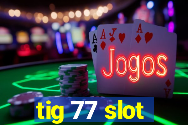 tig 77 slot