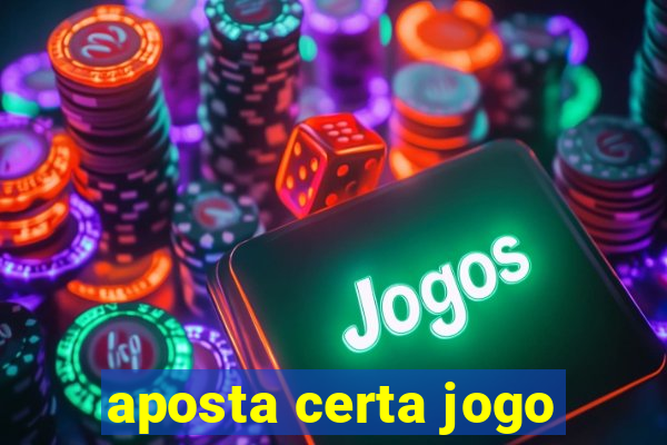 aposta certa jogo