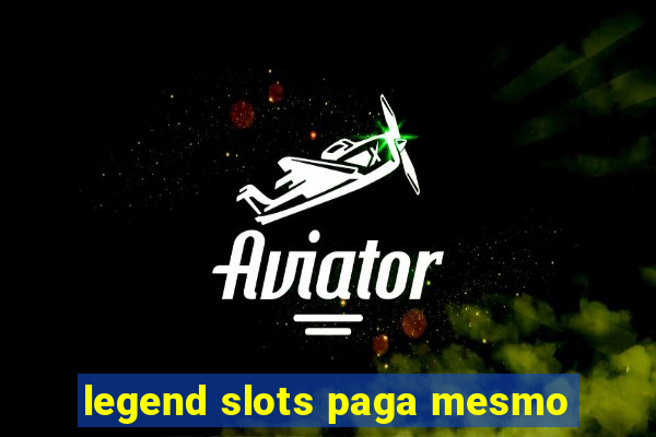 legend slots paga mesmo