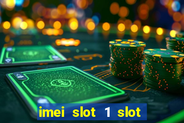 imei slot 1 slot 2 nedir