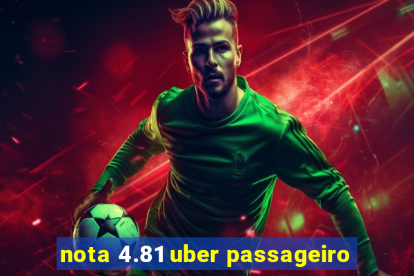 nota 4.81 uber passageiro