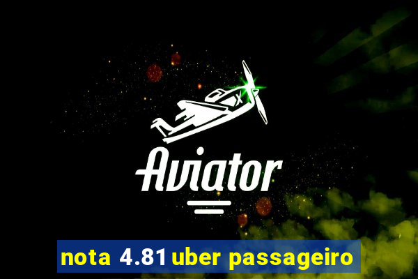 nota 4.81 uber passageiro