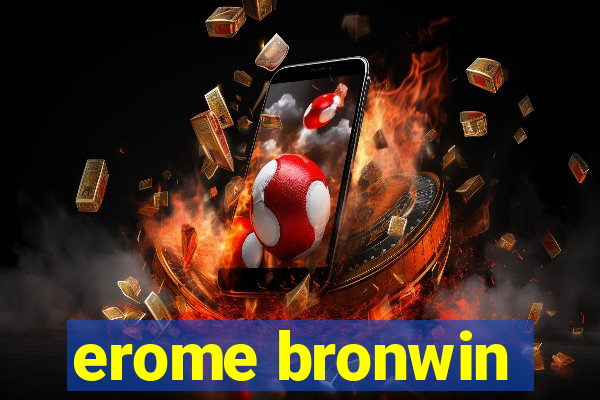 erome bronwin