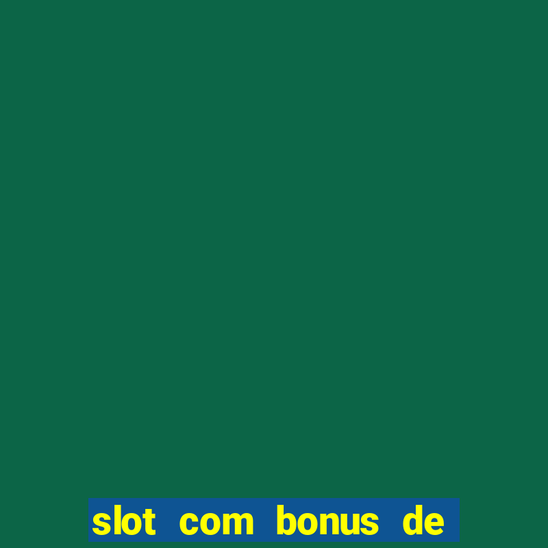 slot com bonus de boas vindas