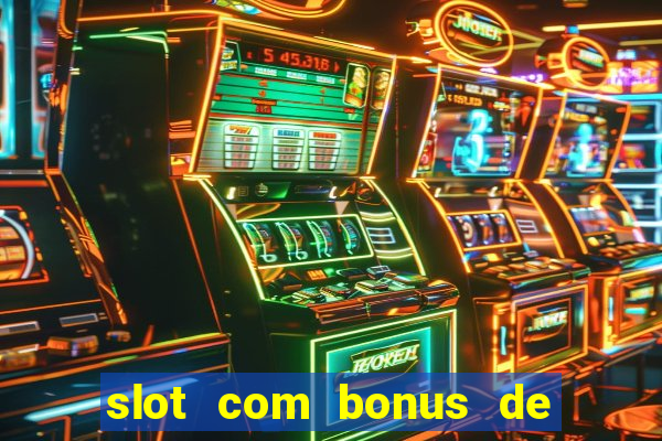 slot com bonus de boas vindas