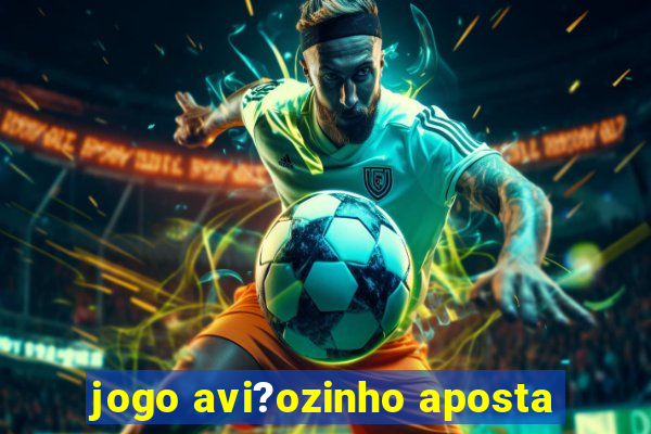 jogo avi?ozinho aposta