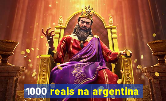 1000 reais na argentina