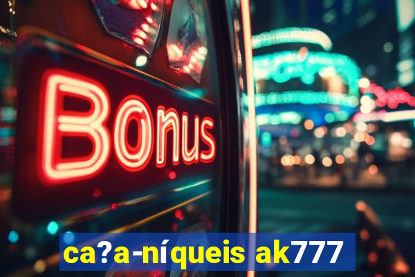 ca?a-níqueis ak777