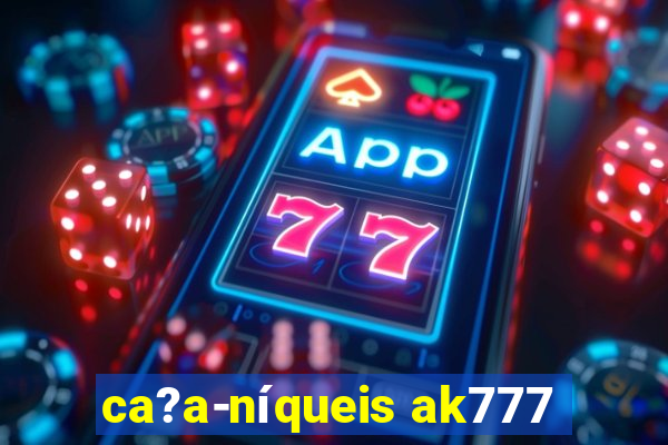 ca?a-níqueis ak777