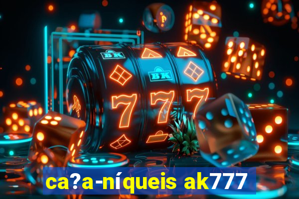 ca?a-níqueis ak777