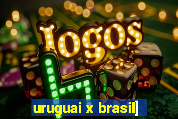 uruguai x brasil]