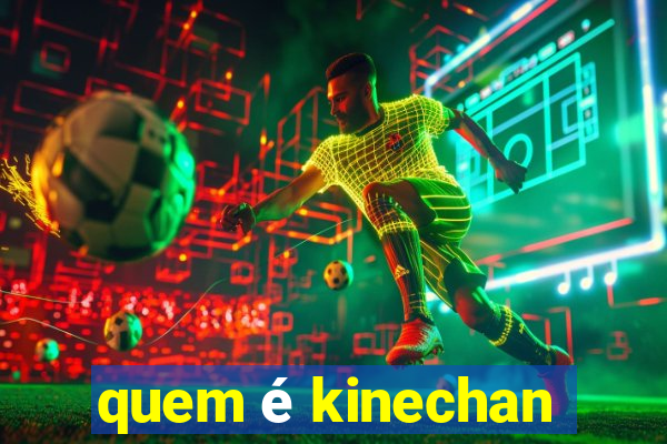 quem é kinechan