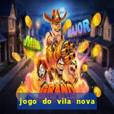 jogo do vila nova onde assistir