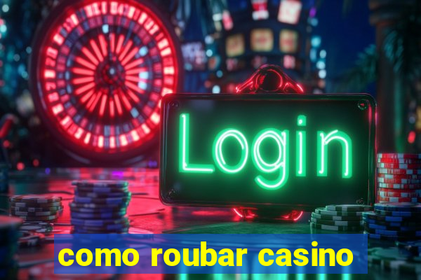 como roubar casino