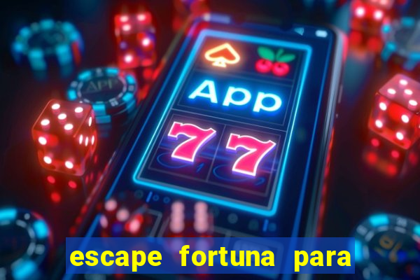 escape fortuna para pop 100