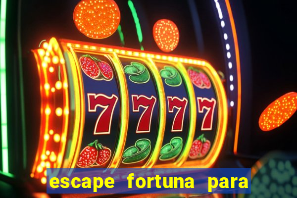 escape fortuna para pop 100