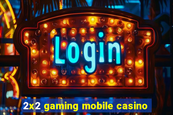 2x2 gaming mobile casino