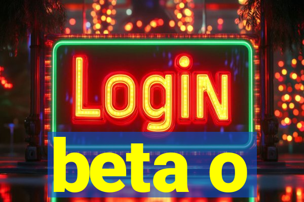 beta o