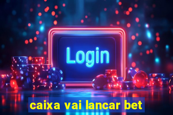 caixa vai lancar bet